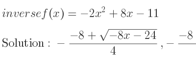 The inverse of f(x)=-2x^2+8x-11 is -(-8+sqrt(-8x-24))/4 ,-(-8-sqrt(-8x-24))/4